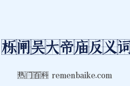 栎闸吴大帝庙反义词是什么意思的图片